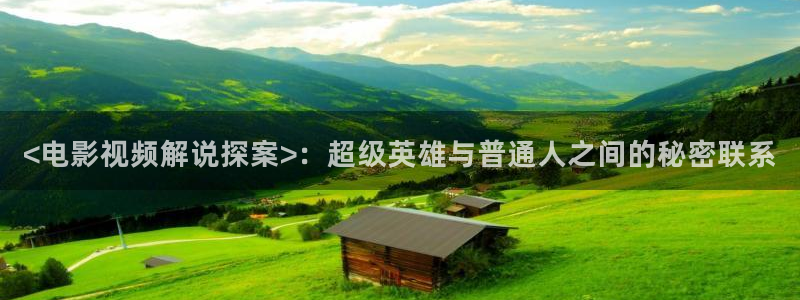奇优影院手机版第一页：<电影视频解说探案>：超级英雄与普通人之间的秘密联系