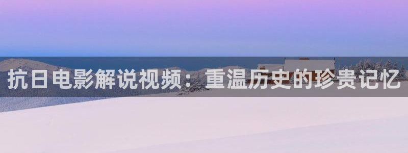 奇优影视伦理：抗日电影解说视频：重温历史的珍贵记忆
